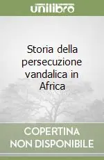 Acquista Ora Storia della persecuzione vandalica in Africa