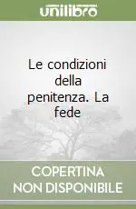 Le condizioni della penitenza. La fede Soddisfatti O Rimborsati