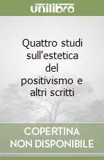 Quattro studi sull‘estetica del positivismo e altri scritti Pagamento Sicuro