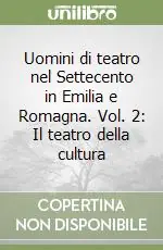 Uomini di teatro nel Settecento in Emilia e Romagna. Vol. 2 Il teatro della cultura Prezzo Di Fabbrica
