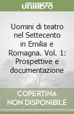 Quantità Limitata Uomini di teatro nel Settecento in Emilia e Romagna. Vol. 1 Prospettive e documentazione