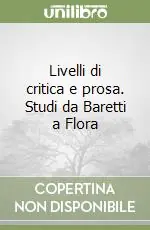 Spedito Oggi Livelli di critica e prosa. Studi da Baretti a Flora