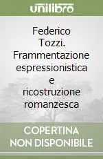 Federico Tozzi. Frammentazione espressionistica e ricostruzione romanzesca Offerta Speciale