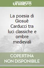 La poesia di Giosuè Carducci tra luci classiche e ombre medievali Popolare