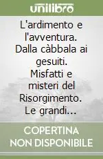 L‘ardimento e l‘avventura. Dalla càbbala ai gesuiti. Misfatti e misteri del Risorgimento. Le grandi esplorazioni Ultima Occasione