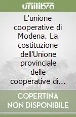 L‘unione cooperative di Modena. La costituzione dell‘Unione provinciale delle cooperative di Modena nel 1948 nella storia (1860-1950) Prezzo Scontato