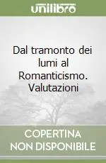 Spedito Oggi Dal tramonto dei lumi al Romanticismo. Valutazioni