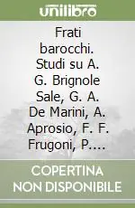 Prezzo Ridotto Frati barocchi. Studi su A. G. Brignole Sale, G. A. De Marini, A. Aprosio, F. F. Frugoni, P. Segneri