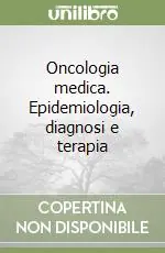 Offerta Oncologia medica. Epidemiologia, diagnosi e terapia