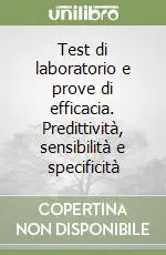 Test di laboratorio e prove di efficacia. Predittività, sensibilità e specificità Scelto Dai Clienti