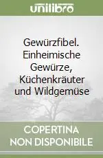 Gewürzfibel. Einheimische Gewürze, Küchenkräuter und Wildgemüse Offerta Lampo