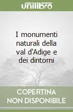 Prezzo Ridotto I monumenti naturali della val d‘Adige e dei dintorni