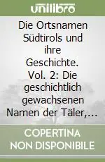 Die Ortsnamen Südtirols und ihre Geschichte. Vol. 2 Die geschichtlich gewachsenen Namen der Täler, Flüsse, Bäche und Seen Prezzo Di Fabbrica