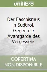 Offerta Limitata Der Faschismus in Südtirol. Gegen die Avantgarde des Vergessens