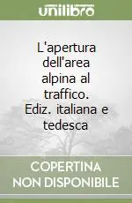 L‘apertura dell‘area alpina al traffico. Ediz. italiana e tedesca Prezzo Scontato
