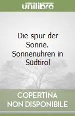 Vendita Finale Die spur der Sonne. Sonnenuhren in Südtirol