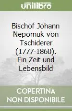 Bischof Johann Nepomuk von Tschiderer (1777-1860). Ein Zeit und Lebensbild Direttamente Dal Produttore