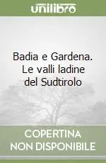 Più Venduto Badia e Gardena. Le valli ladine del Sudtirolo