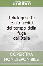 I dialogi sette e altri scritti del tempo della fuga dall‘Italia Bestseller