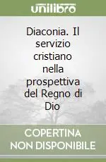 Novità Diaconia. Il servizio cristiano nella prospettiva del Regno di Dio
