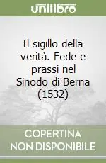 Non Perdere Il sigillo della verità. Fede e prassi nel Sinodo di Berna (1532)