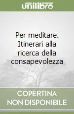 Per meditare. Itinerari alla ricerca della consapevolezza Bestseller