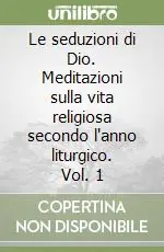 Promozione Esclusiva Le seduzioni di Dio. Meditazioni sulla vita religiosa secondo l‘anno liturgico. Vol. 1