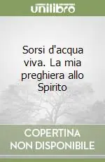 Consegna Rapida Sorsi d‘acqua viva. La mia preghiera allo Spirito