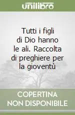 Tutti i figli di Dio hanno le ali. Raccolta di preghiere per la gioventù Prezzo Ridotto