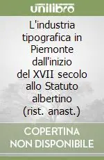 Novità L‘industria tipografica in Piemonte dall‘inizio del XVII secolo allo Statuto albertino (rist. anast.)