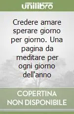 Sconto Credere amare sperare giorno per giorno. Una pagina da meditare per ogni giorno dell‘anno