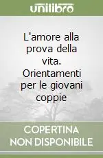 Spedito Oggi L‘amore alla prova della vita. Orientamenti per le giovani coppie