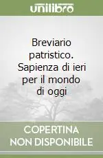 Breviario patristico. Sapienza di ieri per il mondo di oggi Saldi