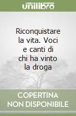 Ordina Subito Riconquistare la vita. Voci e canti di chi ha vinto la droga