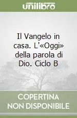 Il Vangelo in casa. L‘«Oggi» della parola di Dio. Ciclo B Solo Oggi