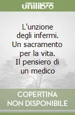 Esclusivo L‘unzione degli infermi. Un sacramento per la vita. Il pensiero di un medico