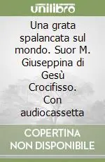 Una grata spalancata sul mondo. Suor M. Giuseppina di Gesù Crocifisso. Con audiocassetta Bestseller