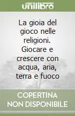 La gioia del gioco nelle religioni. Giocare e crescere con acqua, aria, terra e fuoco Direttamente Dal Produttore