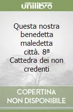 Questa nostra benedetta maledetta città. 8ª Cattedra dei non credenti Spedito Oggi