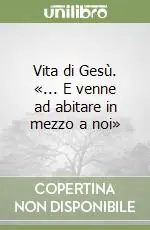 Vita di Gesù. «... E venne ad abitare in mezzo a noi» Consegna Rapida