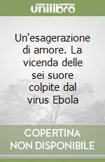 Spedizione Espresso Un‘esagerazione di amore. La vicenda delle sei suore colpite dal virus Ebola