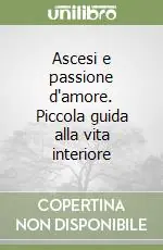 Prezzo Di Fabbrica Ascesi e passione d‘amore. Piccola guida alla vita interiore