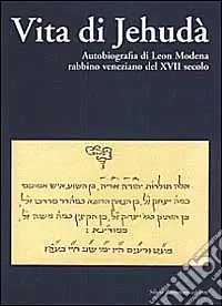 Ultime Pezzi Vita di Jehudà. Autobiografia di Leon Modena, rabbino veneziano del XVII secolo