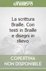 La scrittura Braille. Con testi in Braille e disegni in rilievo Compra Adesso