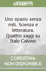 Uno spazio senza miti. Scienza e letteratura. Quattro saggi su Italo Calvino Promo Stagionale