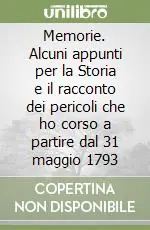 Memorie. Alcuni appunti per la Storia e il racconto dei pericoli che ho corso a partire dal 31 maggio 1793 Nuova Collezione