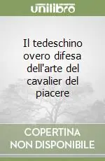 Soddisfatti O Rimborsati Il tedeschino overo difesa dell‘arte del cavalier del piacere