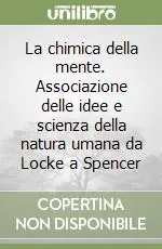 La chimica della mente. Associazione delle idee e scienza della natura umana da Locke a Spencer Promozione Esclusiva