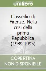 L‘assedio di Firenze. Nella crisi della prima Repubblica (1989-1995) Offerta Speciale
