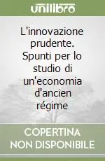 Promozione Esclusiva L‘innovazione prudente. Spunti per lo studio di un‘economia d‘ancien régime
